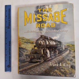 Item #178639 The Missabe Road: The Duluth, Missabe and Iron Range Railway. Frank A. King