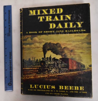 Item #178640 Mixed Train Daily: A Book of Short-Line Railroads. Lucius Beebe, C M. Clegg Jr