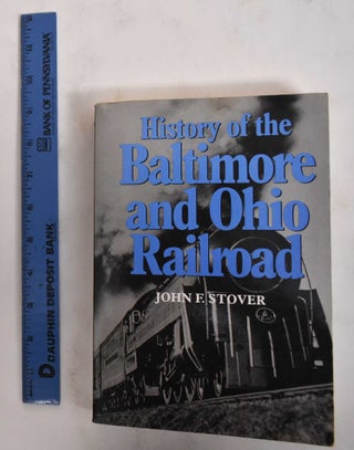 Item #178651 History Of The Baltimore And Ohio Railroad. John F. Stover