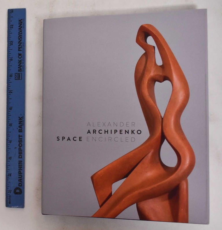 Item #178656 Alexander Archipenko: Space Encircled. Alexander Archipenko, Alexandra Keiser, Christina Lodder.