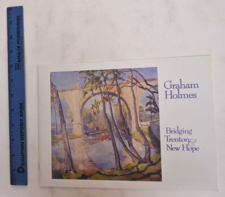 Item #178699 Graham Holmes: Bridging Trenton & New Hope: 16 August - 2 November 1997. Graham Holmes.