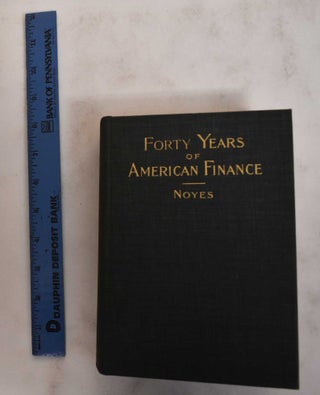 Item #178748 Forty years of American finance: a short financial history of the government and...
