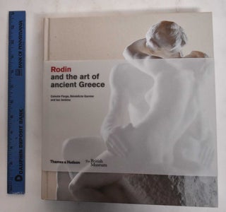 Item #178781 Rodin and the Art of Ancient Greece. Celeste Farge, Benedicte Garnier, Ian Jenkins