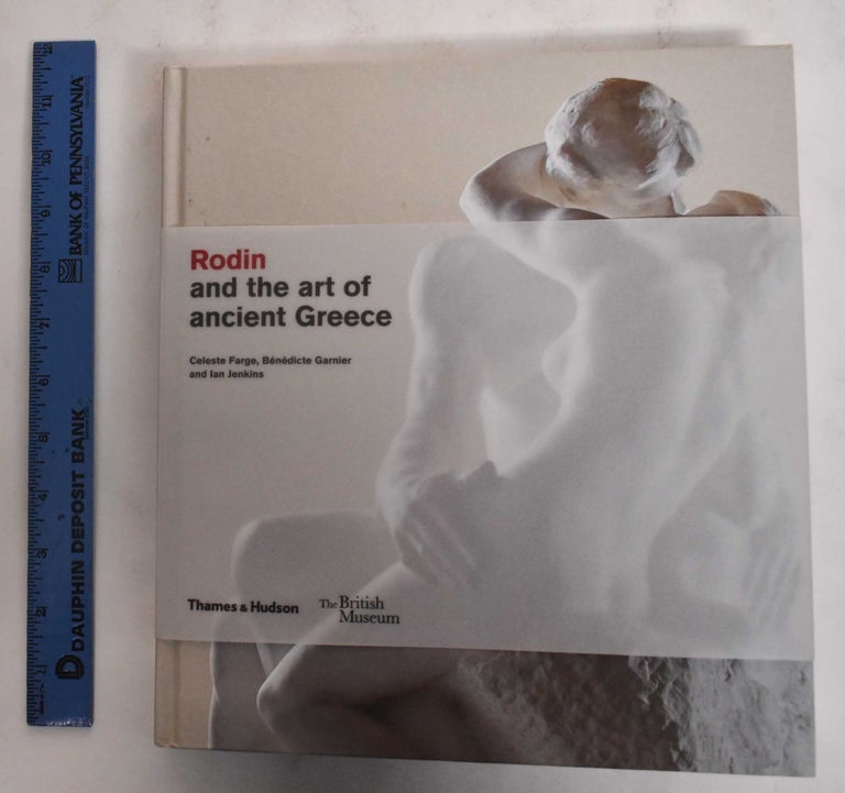 Item #178781 Rodin and the Art of Ancient Greece. Celeste Farge, Benedicte Garnier, Ian Jenkins.