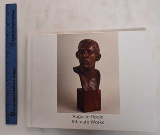 Item #178786 Auguste Rodin: Intimate Works: Sculpture, Drawings and Watercolors, Photographs and...