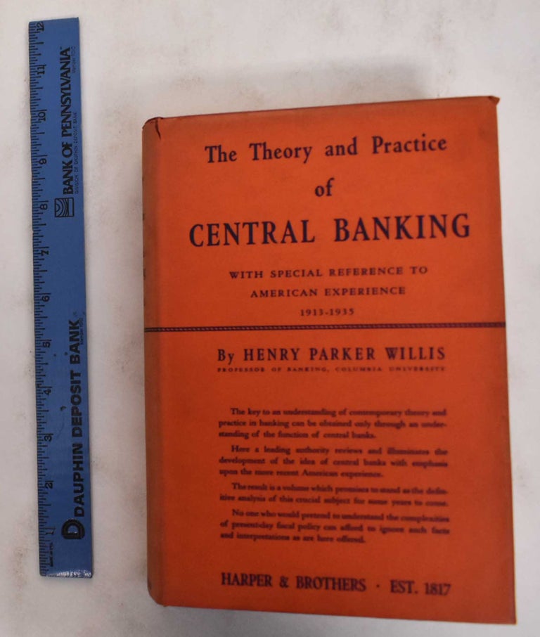 Item #178826 The theory and practice of central banking, with special reference to American experience, 1913-1935. Henry Parker Willis.