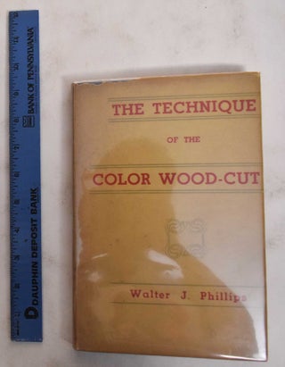 Item #178849 The Technique of the Color Wood-Cut. Walter J. Phillips