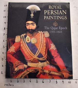 Item #17884 Royal Persian Paintings: The Qajar Epoch, 1785-1925. NY: Brooklyn Museum of Art...