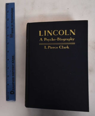 Item #178850 Lincoln: A Psycho-Biography. L. Pierce Clark