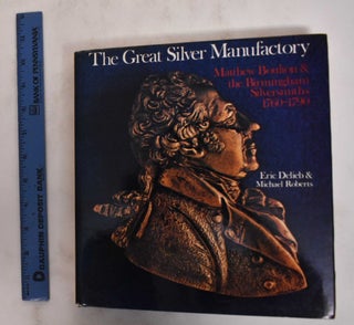Item #178863 The Great Silver Manufactory: Matthew Boulton & the Birmingham Silversmiths,...