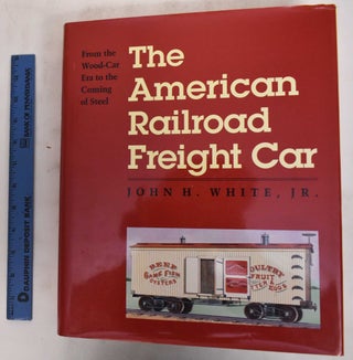 Item #178888 The American Railroad Freight Car: From the Wood-Car Era to the Coming of Steel....