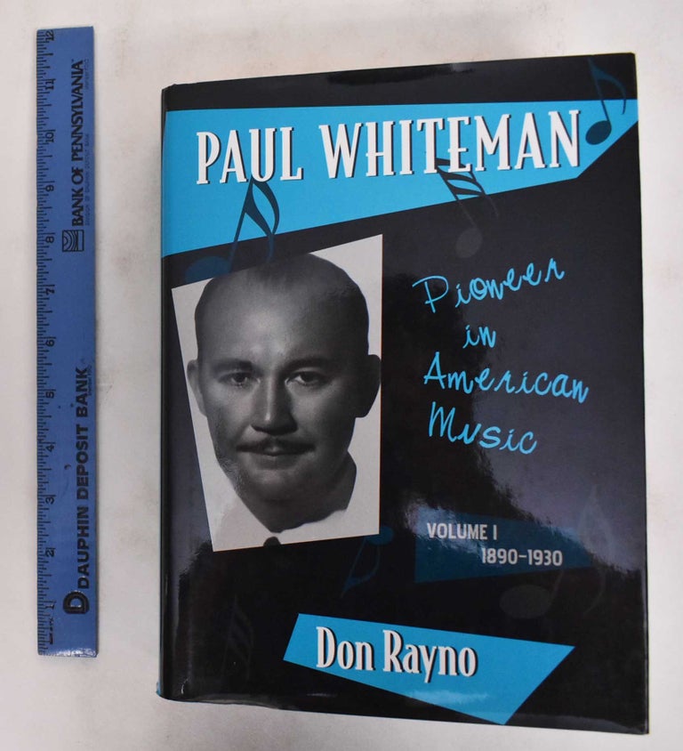 Item #178928 Paul Whiteman: Pioneer in American Music, Volume 1, 1890-1930. Don Rayno.