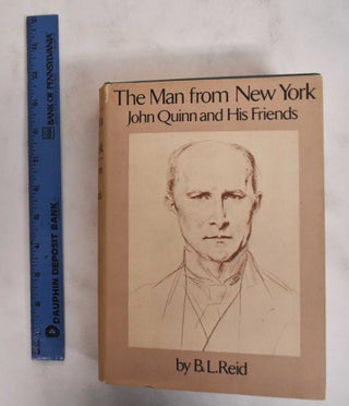 Item #178930 The Man From New York: John Quinn and His Friends. B. L. Reid