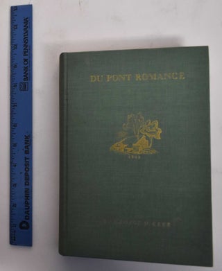Item #179005 Du Pont Romance: A Reminiscent Narrative of E.I. Du Pont De Nemours and Company....