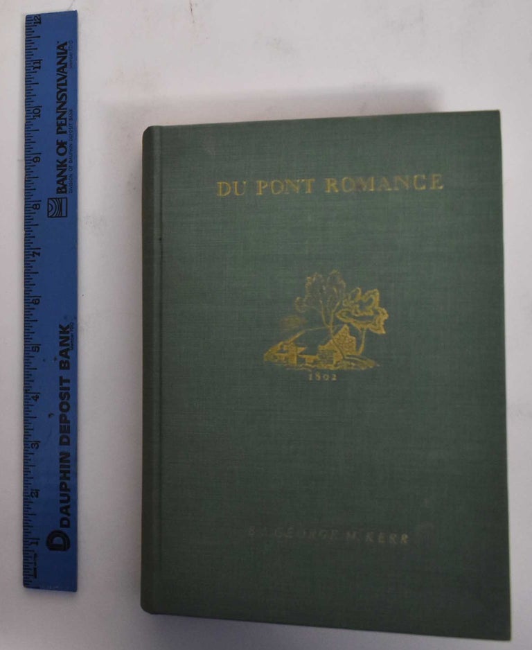 Item #179005 Du Pont Romance: A Reminiscent Narrative of E.I. Du Pont De Nemours and Company. George Henry Kerr.