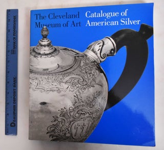 Item #179013 The Cleveland Museum Of Art: Catalogue Of American Silver. Philip M. Johnston