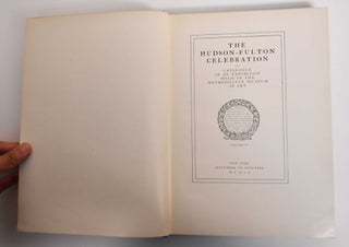 The Hudson-Fulton Celebration. Catalogue of an exhibition held in the Metropolitan Museum of Art commemorative of the tercentenary of the discovery of the Hudson River by Henry Hudson in the year 1609, and the centenary of the first use of steam in the navigation of said river by Robert Fulton in the year 1807. Volume 1 and 2