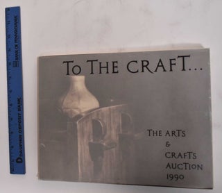 Item #179178 To the Craft: the Arts & Crafts Auction 1990. Arts, Crafts Shop