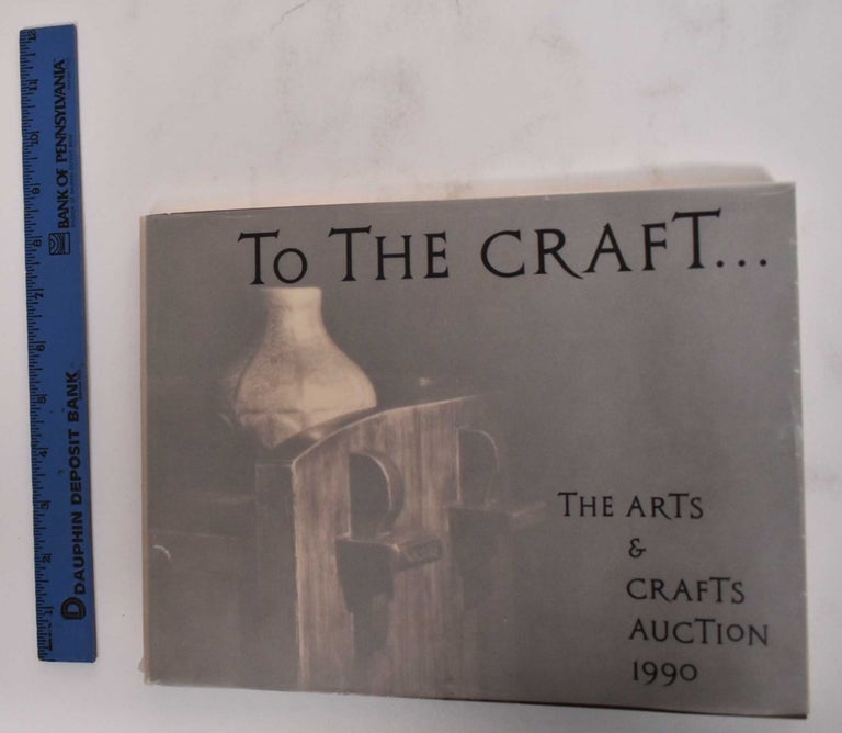 Item #179178 To the Craft: the Arts & Crafts Auction 1990. Arts, Crafts Shop.