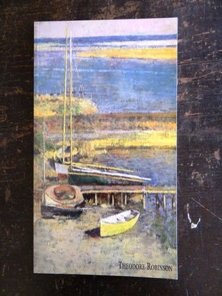 Item #17918 Theodore Robinson: Exhibition of Paintings. D. Scott Atkinson, Michael Owen, Brian...
