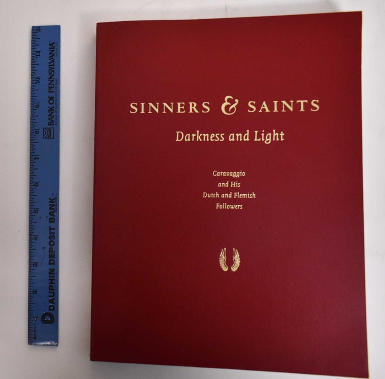 Item #179282 Sinners & Saints: Darkness And Light, Caravaggio and His Dutch and Flemish Followers. Dennis P. Weller.