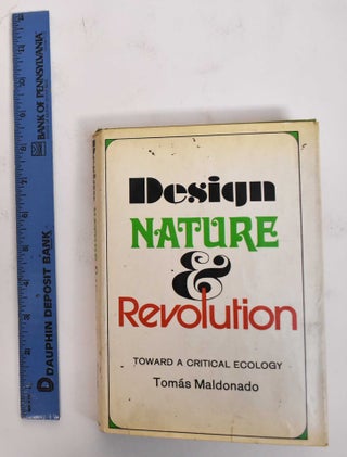 Item #179283 Design, Nature & Revolution Toward a Critical Ecology. Tomas Maldonado