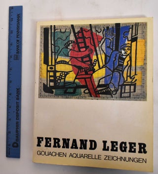 Item #179339 Fernand Leger: Gouachen Aquarelle Zeichnungen. Fernand Leger, Ernst-Gerhard Guse Uwe...