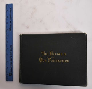Item #179374 The homes of our forefathers: being a collection of the oldest and most interesting...