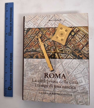 Item #179415 Roma: La Citta Prima Della Citta, I Tempi Di Una Nascita. Marco Bettelli
