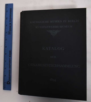 Item #179509 Katalog der Ornamentstich-Sammlung des Kunstgewerbe-Museums. Kunstgewerbemuseum,...
