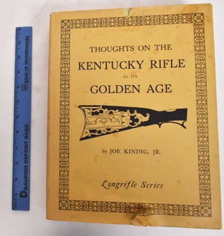 Item #179558 Thoughts on the Kentucky Rifle in its Golden Age. Joe Kindig
