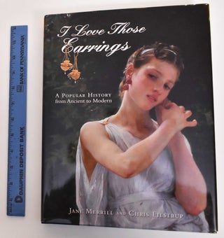 Item #179589 I Love Earrings: A Popular History From Ancient to Modern. Jane Merrill, Chris Filstrup