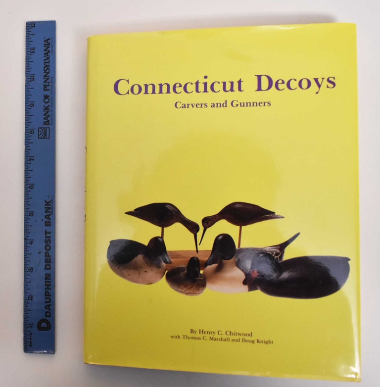 Item #179606 Connecticut Decoys: Carvers and Gunners. Henry C. Chitwood, Thomas C. Marshall, Douglas Knight.