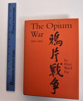 Item #179613 The Opium War, 1840-1842. Ward Peter Fay