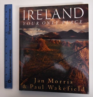 Item #179627 Ireland : your only place. Jan Morris, Paul Wakefield