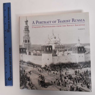 Item #179631 A Portrait of Tsarist Russia: Unknown Photographs from the Soviet Archives. Yelena...