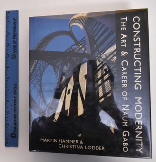 Item #179636 Constructing Modernity: The Art & Career of Naum Gabo. Martin Hammer, Naum Gabo,...