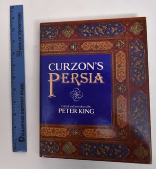 Item #179664 Curzon's Persia. George Nathaniel Curzon Curzon of Kedleston, Marquess, Peter King
