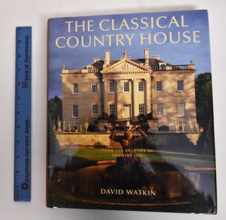 Item #179695 The Classical Country House: From the Archives of Country Life. David Watkin