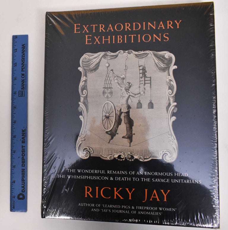 Item #179721 Extraordinary exhibitions : the wonderful remains of an enormous head, the whimsiphusicon, & death to the savage Unitarians. Ricky Jay.