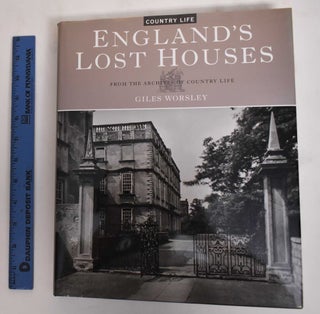 Item #179785 England's Lost Houses: From the Archives of Country Life. Giles Worsley