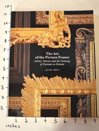 Item #17978 The Art of the Picture Frame: Artists, Patrons and the Framing of Portraits in...