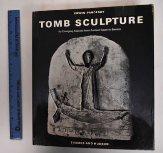 Item #179799 Tomb Sculpture: Its Changing Aspects from Ancient Egypt to Bernini. Erwin Panofsky
