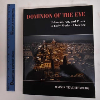 Item #179826 Dominion Of The Eye: Urbanism, Art And Power In Early Modern Florence. Marvin...