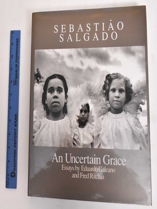 Item #179837 An uncertain grace. Sebastião Salgado, Eduardo Galeano, Fred Ritchin