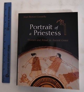Item #179877 Portrait of a Priestess: Women and Ritual in Ancient Greece. Joan Breton Connelly