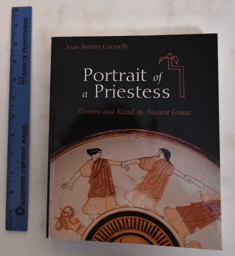 Item #179877 Portrait of a Priestess: Women and Ritual in Ancient Greece. Joan Breton Connelly.