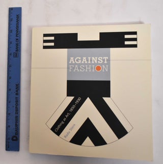 Item #179898 Against Fashion: Clothing as Art, 1850-1930. Radu Stern