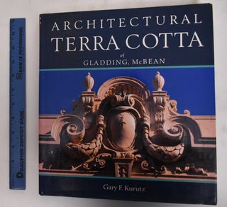 Item #179899 Architectural Terra Cotta of Gladding, McBean. Gary F. Kurutz