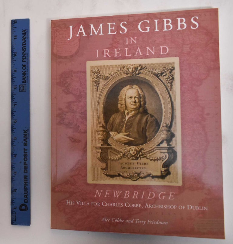 Item #179905 James Gibbs in Ireland : Newbridge, his villa for Charles Cobbe, archbishop of Dublin. Alec Cobbe, Terry Friedman.